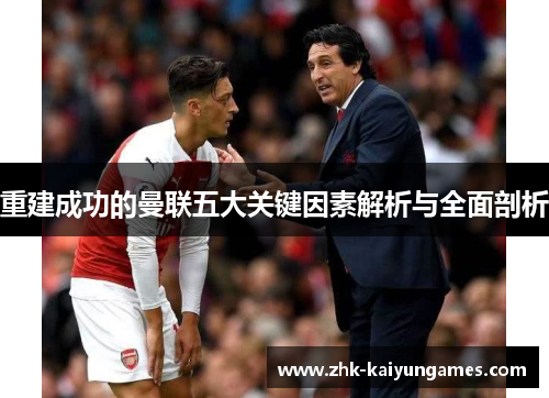 重建成功的曼联五大关键因素解析与全面剖析