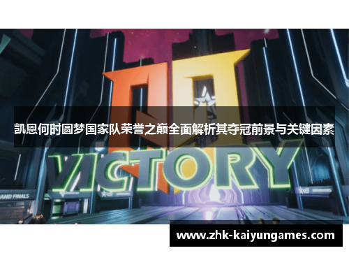 凯恩何时圆梦国家队荣誉之巅全面解析其夺冠前景与关键因素