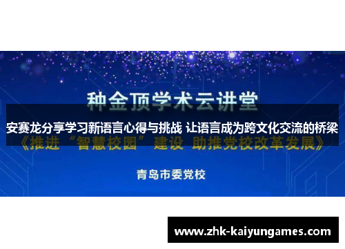 安赛龙分享学习新语言心得与挑战 让语言成为跨文化交流的桥梁