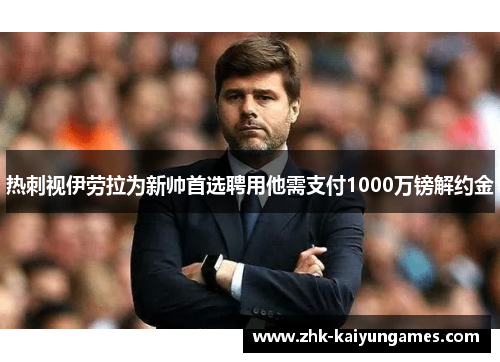 热刺视伊劳拉为新帅首选聘用他需支付1000万镑解约金