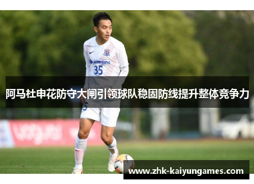 阿马杜申花防守大闸引领球队稳固防线提升整体竞争力